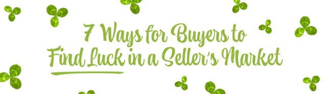 7 ways to find luck in a sellers market 